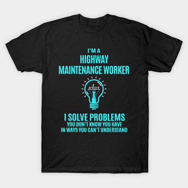 Highway Maintenance Worker - I Solve Problems T-Shirt by Pro Wresting Tees